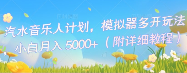 汽水音乐人计划,模拟器多开玩法,小白月入5k+-轻创终点站