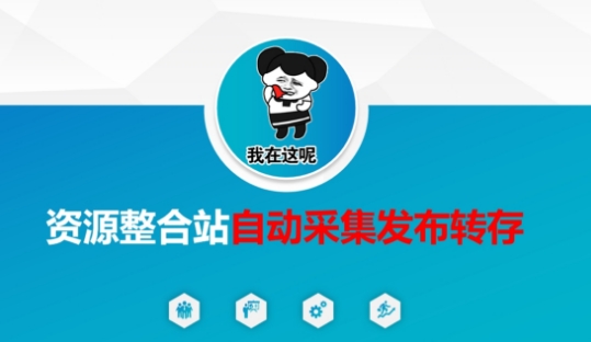 资源整合站自动采集发布转存,解放双手-轻创终点站